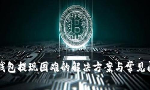 瑞波币钱包提现困难的解决方案与常见问题解析
