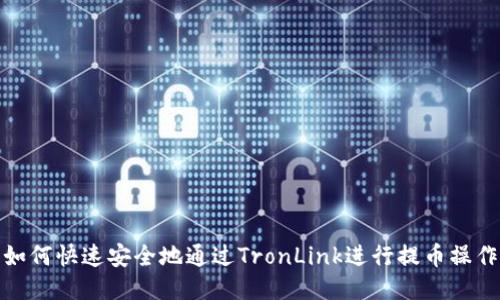 如何快速安全地通过TronLink进行提币操作