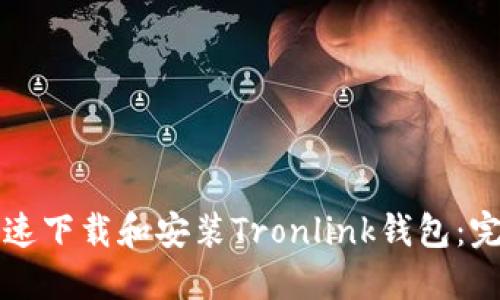 如何快速下载和安装Tronlink钱包：完整指南