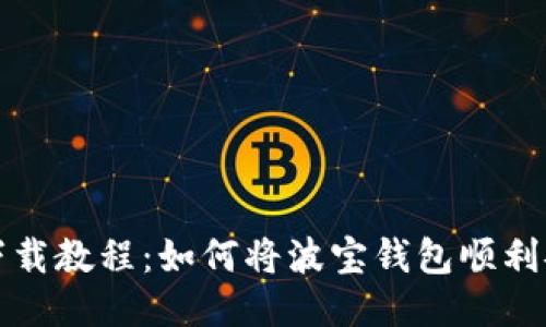 波宝钱包下载教程：如何将波宝钱包顺利安装到手机
