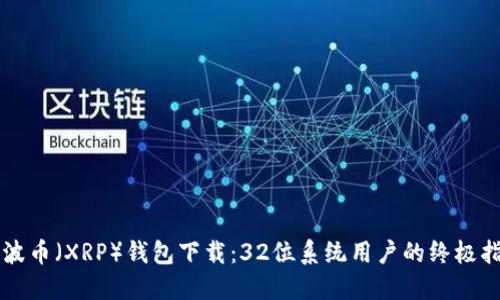 瑞波币（XRP）钱包下载：32位系统用户的终极指南