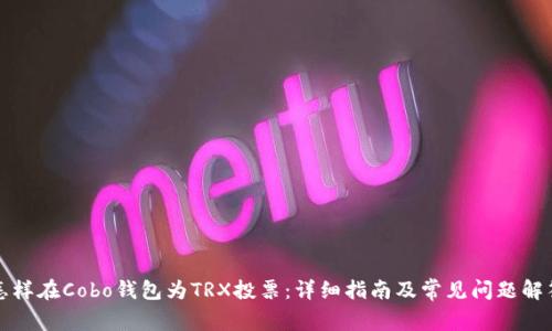 怎样在Cobo钱包为TRX投票：详细指南及常见问题解答