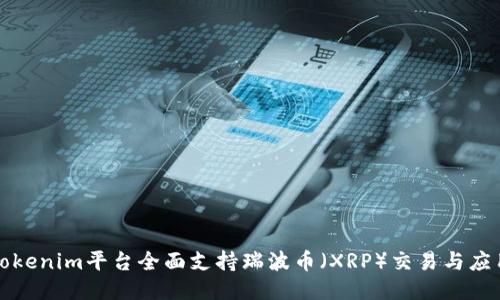 Tokenim平台全面支持瑞波币（XRP）交易与应用