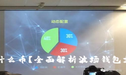 波场钱包能存什么币？全面解析波场钱包支持的数字资产