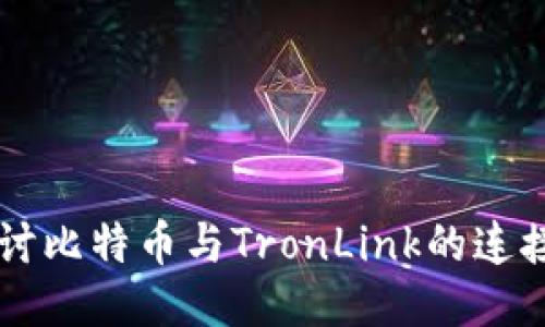 深入探讨比特币与TronLink的连接与应用