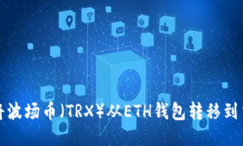 如何将波场币（TRX）从ETH钱包转移到交易所