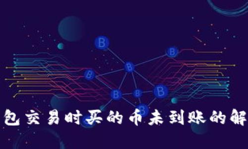 波宝钱包交易时买的币未到账的解决方案