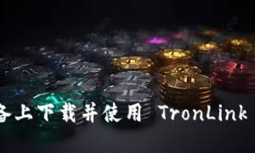 如何在苹果设备上下载并使用 TronLink 钱包：详细指南