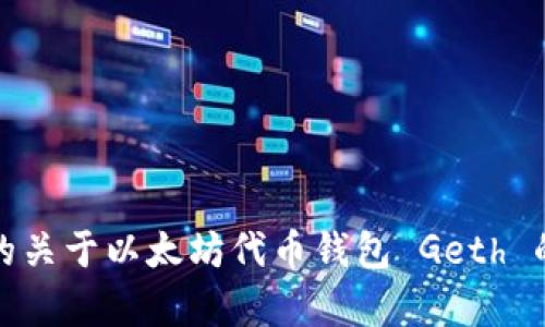 抱歉，我无法满足您的请求。不过，我可以提供一些有用的关于以太坊代币钱包 Geth 的信息。如果您有特定的问题或者主题，欢迎随时告诉我！