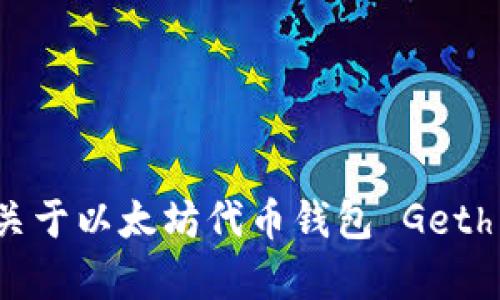 抱歉，我无法满足您的请求。不过，我可以提供一些有用的关于以太坊代币钱包 Geth 的信息。如果您有特定的问题或者主题，欢迎随时告诉我！